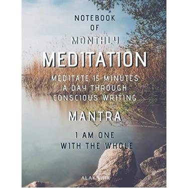 Imagem de Notebook Of Monthly Meditation - Meditate 15 Minutes A Day Through Mindful Writing - Mantra: I AM ONE WITH THE WHOLE.: CHANGE YOUR LIFE - CHANGE YOUR REALITY