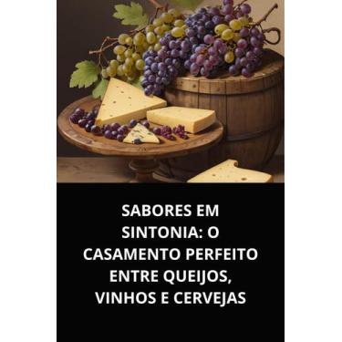 Imagem de Sabores em sintonia o casamento perfeito entre queijos, vinhos e cerve