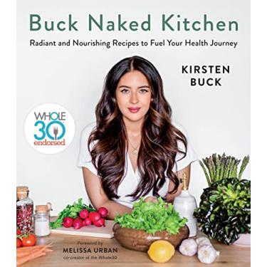 Imagem de Buck Naked Kitchen: Whole30 Endorsed: Radiant and Nourishing Recipes to Fuel Your Health Journey