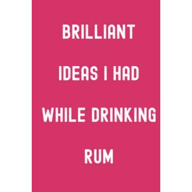 Imagem de Brilliant Ideas I Had While Drinking Rum Notebook: Rubylicious Matte Finish Lined Journal, Gift For Thinkers, List Makers & Doers (Journal)