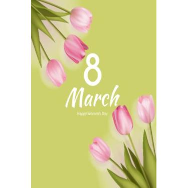 Imagem de 8 March Happy Women's Day Notebook 2023: International Women's Day March 8 Nice Notebook | 8 March Happy Woman's Day 2023. 100 pages, 6 x 9 inches