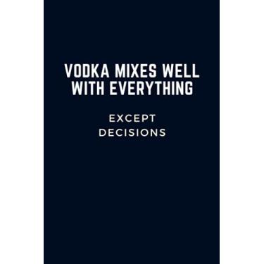 Imagem de VODKA MIXES WELL WITH EVERYTHING - Except Decisions : Lined Notebook