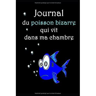 Imagem de JOURNAL DU POISSON BIZARRE QUI VIT DANS MA CHAMBRE (Carnet, Notebook, Journal, Live d'écriture, calepin) 6X9 pouces - 100 pages lignées: Aquariophilie ... bien ! Et qu'en est-il de ses états d'âmes ?