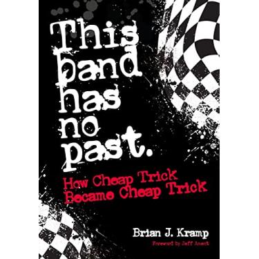 Imagem de This Band Has No Past: How Cheap Trick Became Cheap Trick (English Edition)