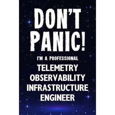 Imagem de Don't Panic! I'm A Professional Telemetry Observability Infrastructure Engineer: Customized 100 Page Lined Notebook Journal Gift For A Busy Telemetry ... : Greeting Or Birthday Card Alternaive.