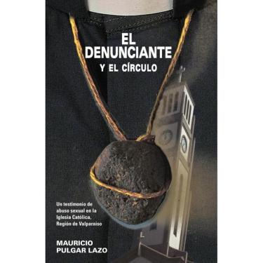 Imagem de El denunciante y el círculo. Un testimonio de abuso sexual en la Iglesia Católica, Región de Valpara
