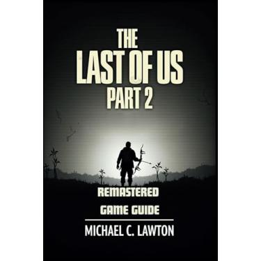 Imagem de The Last Of Us Part 2 Remastered Game Guide: Master Every Chapter, Unlock Every Trophy, Survive Every Fight With This Detailed Strategy Guide
