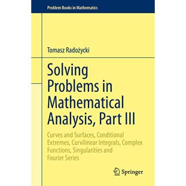 Imagem de Solving Problems in Mathematical Analysis, Part III: Curves and Surfaces, Conditional Extremes, Curvilinear Integrals, Complex Functions, Singularities and Fourier Series