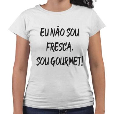 Imagem de Camiseta Baby Look Eu Não Sou Fresca Sou Gourmet - Web Print Estampari