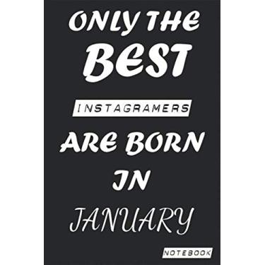 Imagem de Only The Best INSTAGRAMERS Are Born In January Notebook: Birthday job, Profession, Hobby Journal or Diary as Appreciation, Birthday, Welcome, ... present Card 6x9 inch 120 pages Blank Lined