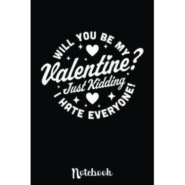 Imagem de Will You Be My Valentine Just Kidding I Hate Everyone Funny: Cute Valentine's Day Notebook, Great Gift for Boyfriend, Girlfriend, Best Friend, Wife, Husband, Men, Women