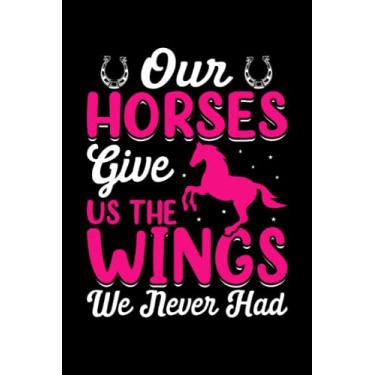 Imagem de Our horses give us the wings we never had Horse Equestrians: 6x9 Notes, Notebook, Journal, Diary 120 Pages