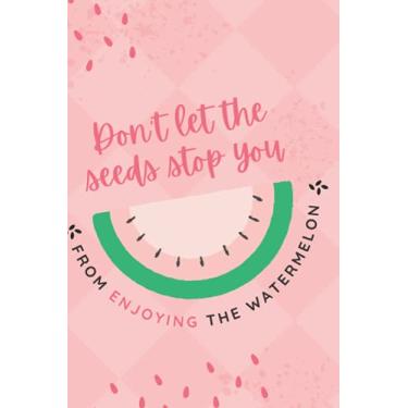 Imagem de Don't let the seeds stop you from enjoying the watermelon: Daily Planner and Journal - 2 in 1 notebooks with inspirational prompts, fun maze games, ... Best alternative to a card | Unisex gifts
