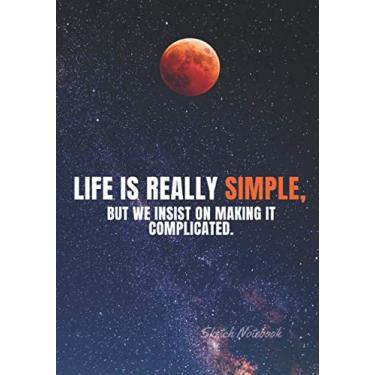Imagem de « Life is really simple, but we insist on making it complicated. » ⎮ Sketch Notebook: Softcover Motivational Sketch Notebook, Design white pages - ... - (Premium Paper), 7x10 po (17,78cm x 25,4cm)