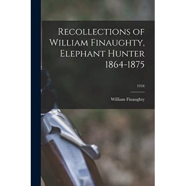 Imagem de Recollections of William Finaughty, Elephant Hunter 1864-1875; 1916