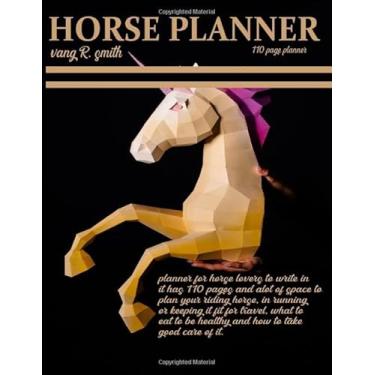 Imagem de HORSE PLANNER VANG R. SMITH: Horse notebook journal diary, creative writing poetry, animals barrel racing goal motivation riding training record ... heath organizer, tracker, grooming, calendar,
