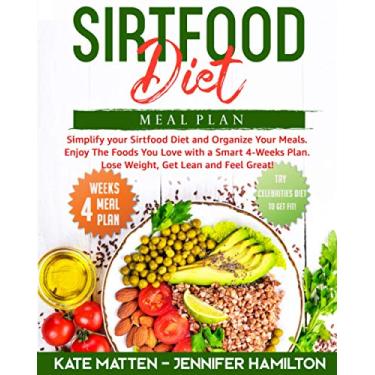 Imagem de Sirtfood Diet Meal Plan: Simplify your Sirtfood Diet and Organize Your Meals. Enjoy The Foods You Love with a Smart 4-Weeks Plan. Lose Weight, Get Lean and Feel Great