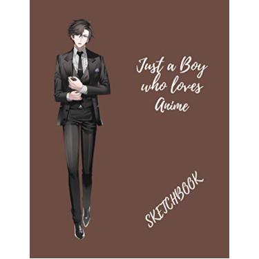 Imagem de Just A Boy Who Loves Anime Sketchbook: Blank Pages Anime Sketchbook Lover for Drawing Sketching and Notes | Anime Gift Idea: Size 8.5" x 11" 120 Blank Pages