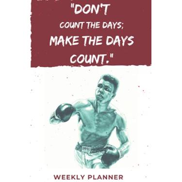 Imagem de "Don't count the days; make the days count" - Weekly Planner: A gift idea for boxers, boxing athletes, boxing lovers. A Weekly planner to motivate and meet daily goals.