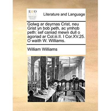 Imagem de Golwg AR Deyrnas Crist, Neu Grist Yn Bob Peth, AC Ymhob Peth: Sef Caniad Mewn Dull O Agoriad AR Col.III.II. I Cor.XV.25. O Waith W. Williams.