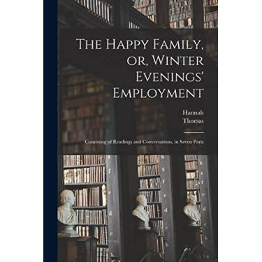 Imagem de The Happy Family, or, Winter Evenings' Employment: Consisting of Readings and Conversations, in Seven Parts