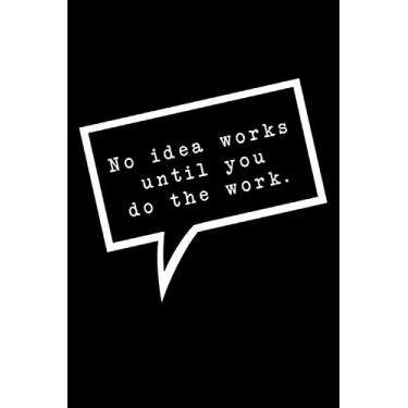 Imagem de No idea works until you do the work.: Lined Notebook : Funny Office Gift, Journal for Sarcastic Coworker, Boss or Manager