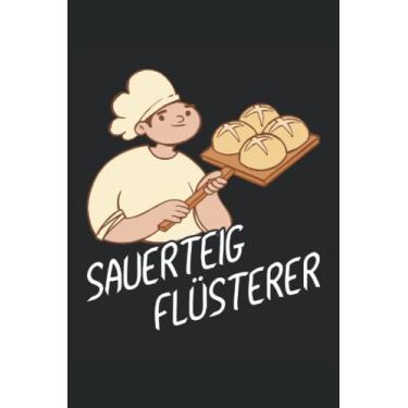 Imagem de Sauerteig Flüsterer - Notebook pour boulangers: Cahier DIN A5 (6x9) pour pâtissiers et boulangers amateurs avec 120 pages lignées et jours de la semaine pour la fonction agenda