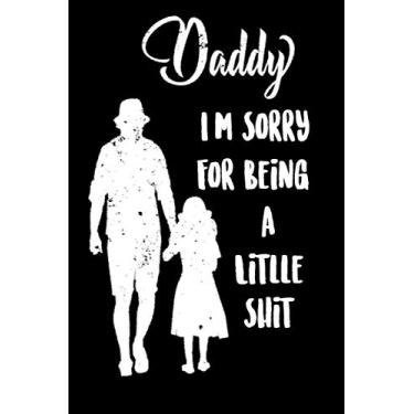 Imagem de Daddy I'm Sorry For Being A Little Shit!:: Funny Rude Fathers Day Gift | Card Alternative: Blue Lined Notebook Journal Present For Dad (Fathers Day Notebook) | Stepdad | Fatherhood