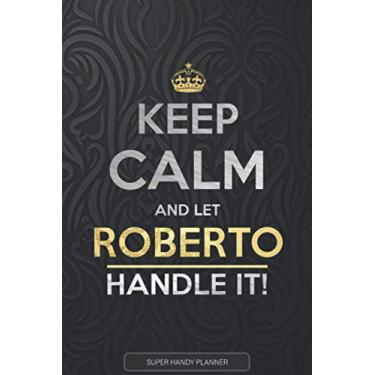 Imagem de Roberto: Keep Calm And Let Roberto Handle It - Roberto Name Custom Gift Planner Calendar Notebook Journal