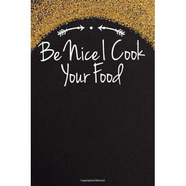 Imagem de Be Nice I Cook Your Food: Funny Quotes Blank and Lined Notebook Journal for Women, Men / 100 pages, 6x9 inches/Cute Birthday Gift idea for Girls