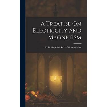 Imagem de A Treatise On Electricity and Magnetism: Pt. Iii. Magnetism. Pt. Iv. Electromagnetism