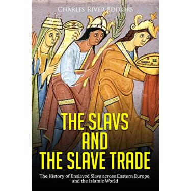 Imagem de The Slavs and the Slave Trade: The History of Enslaved Slavs across Eastern Europe and the Islamic World (English Edition)