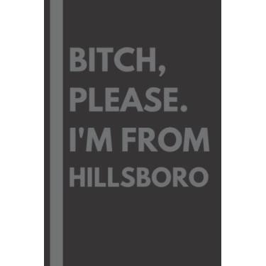 Imagem de Bitch, Please. I'm From Hillsboro: A Vulgar Adult Composition Notebook for a Native Hillsboro Resident - 6x9 inches