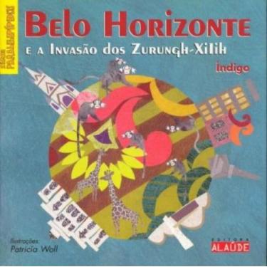 Imagem de Livro - Belo Horizonte E A Invasão Dos Zurungh-Xilih