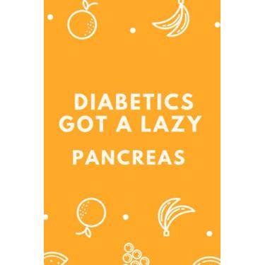 Imagem de Diabetics got a lazy pancreas: Weekly Blood Sugar Diary, Enough For 106 Weeks or 2 Years, Daily Diabetic Glucose Tracker Journal Book, 4 Time Before-After (Breakfast, Lunch, Dinner, Bedtime)