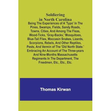 Imagem de Soldiering in North Carolina; Being the experiences of a 'typo' in the pines, swamps, fields, sandy roads, towns, cities, and among the fleas, ... lizards, scorpions, rebels, and other re