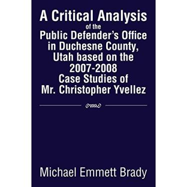 Imagem de A Critical Analysis of the Public Defender's Office in Duchesne County, Utah Based on the 2007-2008 Case Studies of Mr. Christopher Yvellez (English Edition)