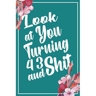 Imagem de Look at You Turning 43 and Shit: Funny 43rd Birthday Sarcastic Gag Gift. Vintage Joke Notebook Journal and Sketchbook Diary Keepsake