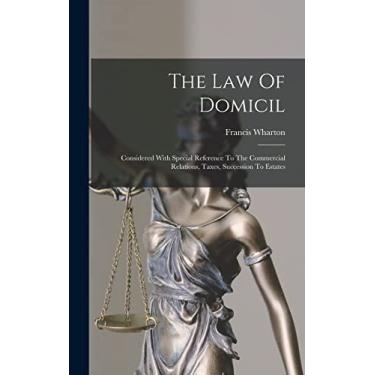 Imagem de The Law Of Domicil: Considered With Special Reference To The Commercial Relations, Taxes, Succession To Estates