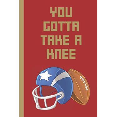 Imagem de You Gotta Take A Knee: Blank Lined Notebook Journal: Great Fun Gift For Rugby/American Football Lovers, Players & Fans: Speak Out Against Racial Inequality & Police Brutality.