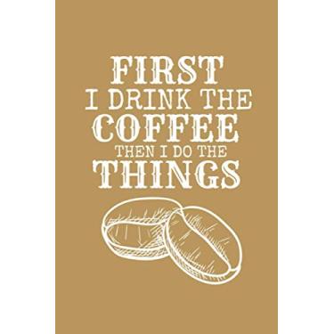 Imagem de First I Drink The Coffee Then I Do The Things: A nice gift is a 100-page notebook for writing your plans and memories 6"×9" inches