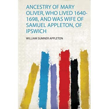 Imagem de Ancestry of Mary Oliver, Who Lived 1640-1698, and Was Wife of Samuel Appleton, of Ipswich