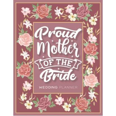Imagem de Mother of the Bride Wedding Planner: Wedding Planning Notebook with Checklists, Budget Planner, Guest List, to Do List … and More Lists and Pages You Need to Plan the Big Day