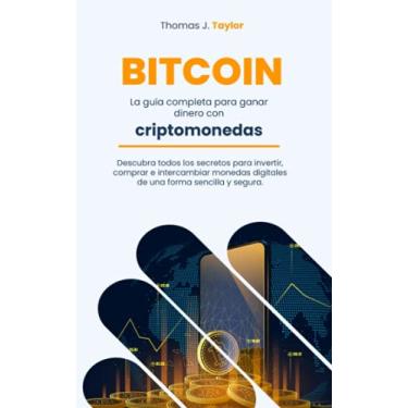 Imagem de Bitcoin: La guía completa para ganar dinero con criptomonedas Descubra todos los secretos para invertir, comprar e intercambiar monedas digitales de una forma sencilla y segura.