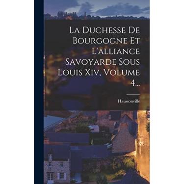 Imagem de La Duchesse De Bourgogne Et L'alliance Savoyarde Sous Louis Xiv, Volume 4...