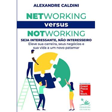 Imagem de Networking versus Notworking: Seja interessante, não interesseiro: Eleve sua carreira, seus negócios e sua vida a um novo patamar