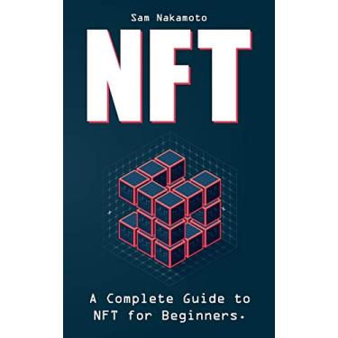 Imagem de NFT For Beginners: The Ultimate Non Fungible Token (NFT) Guidebook. A Practical Guide to Everything NFT in Everyday Language