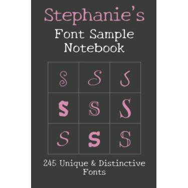Imagem de Stephanie's Font Sample Notebook: 245 beautiful fonts sampled with the word Stephanie