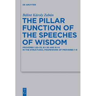 Imagem de The Pillar Function of the Speeches of Wisdom: Proverbs 1:20-33, 8:1-36 and 9:1-6 in the Structural Framework of Proverbs 1-9 (Beihefte zur Zeitschrift ... Wissenschaft Book 429) (English Edition)