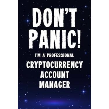 Imagem de Don't Panic! I'm A Professional Cryptocurrency Account Manager: Customized 100 Page Lined Notebook Journal Gift For A Busy Cryptocurrency Account Manager : Greeting Or Birthday Card Alternaive.